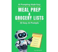 Meal Prep & Grocery Lists: 30 Easy AI Prompts: Use AI to Set Up Meals That Run Smoothly All Week (AI Prompting Made Easy)
