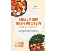 Meal Prep High Protein Kochbuch: Die leckersten Meal Prep Rezepte für effektiven Muskelaufbau, langanhaltende Sättigung und mehr Energie - inkl. 30-Tage-Ernährungsplan, Fingerfood, Desserts uvm.