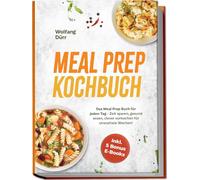 Meal Prep Kochbuch: Das Meal Prep Buch für jeden Tag - Zeit sparen, gesund essen, clever vorkochen für stressfreie Wochen! Inkl. 5 Bonus E-Books