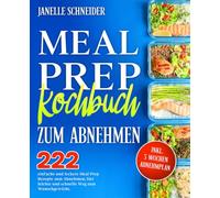 Meal Prep Kochbuch zum Abnehmen: 222 einfache und leckere Meal Prep Rezepte zum Abnehmen. Der leichte und schnelle Weg zum Wunschgewicht. Inkl. 3 Wochen Abnehmplan.
