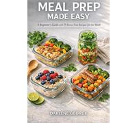 Meal Prep Made Easy: A Beginner's Guide with 75 Stress-Free Recipes for the Week