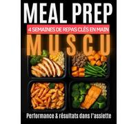 MEAL PREP MUSCU - 4 semaines de repas clés en main: Guide simple et protéiné pour pratiquants sérieux