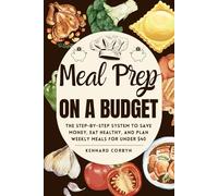Meal Prep on a Budget: The Step-by-Step System to Save Money, Eat Healthy, and Plan Weekly Meals for Under $40