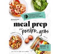 Meal prep pour perdre du gras: 15 semaines de menus préparés à l'avance pour maigrir sans régime