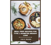 Meal Prep Recipes for Type 1 Diabetes Weight Loss: Delicious, Balanced, and Easy-to-Follow Plans for Blood Sugar Management and Sustainable Fat Loss
