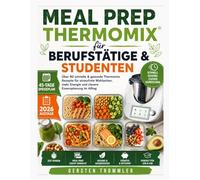 meal prep Thermomix für Berufstätige & Studenten: Über 80 schnelle & gesunde Thermomix Rezepte für stressfreie Mahlzeiten, mehr Energie und clevere Essensplanung im Alltag