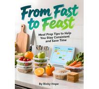 Meal prep tips to help you stay consistent and save time.: From Fast to Feast