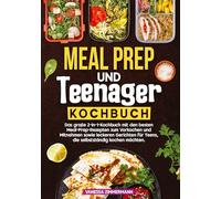 Meal Prep und Teenager Kochbuch: Das große 2-in-1-Kochbuch mit den besten Meal-Prep-Rezepten zum Vorkochen und Mitnehmen sowie leckeren Gerichten für Teens, die selbstständig kochen möchten.