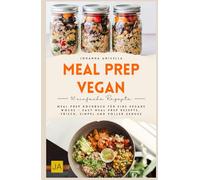 Meal Prep vegan: Meal Prep Kochbuch für eine vegane Woche - Easy Meal Prep Rezepte, frisch, simpel und voller Genuss