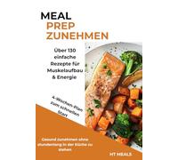 Meal Prep zum Zunehmen: Über 130 Rezepte & 4-Wochen-Plan für gesunde Gewichtszunahme, Muskelaufbau & mehr Energie