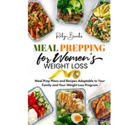Meal Prepping for Women's Weight Loss: MEAL-PREP PLANS AND RECIPES ADAPTABLE TO YOUR FAMILY AND YOUR WEIGHT-LOSS PROGRAM