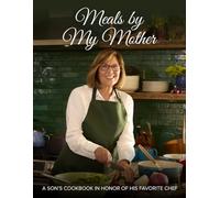 Meals by My Mother: A Son's Cookbook in Honor of His Favorite Chef