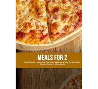 Meals for 2: Skillet Pancake, Lasagna Rolls, Fish Sticks, Baked French Toast Plus Much More; Everyday Recipes for a Busy Couple
