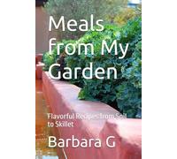 Meals from My Garden: Flavorful Recipes from Soil to Skillet