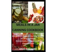 MEALS IN A JAR CANNING COOKBOOK: Wholesome Pressure Canning Recipes for Busy Families, Homesteads, and Emergency Preparedness