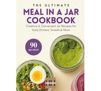 Meals in a Jar Cookbook: 90 Delicious Recipes to be Preserved in a Jar and Made for Later! (A Season of Flavor: 90 Recipes to Inspire and Explore a Well Loved Favorite)
