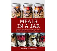 Meals in a Jar: Quick and Easy Homemade Recipes in Jars: Breakfast, Desserts, Soups, Salads, and More!