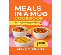 Meals in a Mug Cookbook: Easy, Minimal-Cleanup Recipes for Solo Living-No Oven, No Fuss