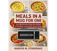 MEALS IN A MUG FOR ONE: Over 160 Effortless Single-Serve Meals for Breakfast, Lunch, Dinner, and Sweet Cravings