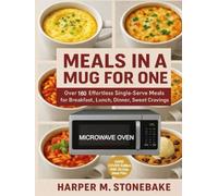 MEALS IN A MUG FOR ONE: Over 160 Effortless Single-Serve Meals for Breakfast, Lunch, Dinner, and Sweet Cravings