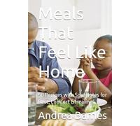 Meals That Feel Like Home: 50 Recipes with Soul Notes for Rest, Comfort & Healing