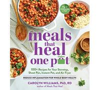 Meals That Heal - One Pot: Meals That Heal - One Pot: 100+ Everyday Anti-Inflammatory Recipes in 15 Minutes or Less for Your Stovetop, Sheet Pan, Instant Pot, and Air Fryer