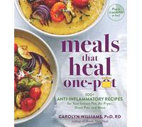 Meals That Heal - One Pot: Promote Whole-Body Health with 100+ Anti-Inflammatory Recipes for Your Stovetop, Sheet Pan, Instant Pot, and Air Fryer