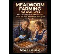 Mealworm Farming For Beginners: Start Small, Grow Fast and Turn Kitchen Scraps Into Profit With a Simple Home System