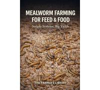 Mealworm Farming for Feed and Food: Simple Systems for High Yields, Sustainable Protein and Low-Input Production