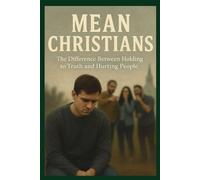 Mean Christians: The Difference Between Holding To Truth And Hurting People