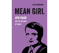 Mean Girl: Ayn Rand and the Culture of Greed: Volume 8 (American Studies Now: Critical Histories of the Present)