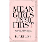 Mean Girls Finish First: A Strategic Woman’s Guide To Dating, Detachment, and Power