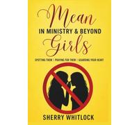 Mean Girls in Ministry & Beyond: Spotting Them, Praying for Them, Guarding Your Heart