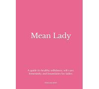 Mean Lady: A guide to healthy selfishness, self-care, femeninity and boundaries for ladies.