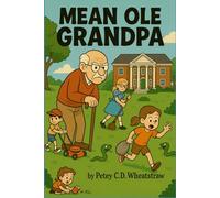 Mean Ole Grandpa by Petey C.D. Wheatstraw: A delightful rhyming book about family relationships, caring and teamwork