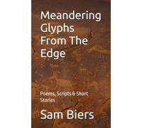 Meandering Glyphs From The Edge: Poems, Scripts & Short Stories