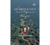 Meanderings: The Journey of Seeking My Soul - WHO AM I?: The Journey of Seeking My Soul WHO AM I?