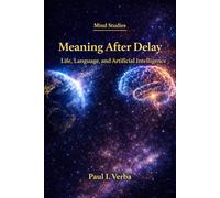 Meaning After Delay: Life, Language, and Artificial Intelligence (Mind Studies)