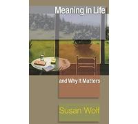 Meaning in Life and Why It Matters: 40 (The University Center for Human Values Series)