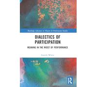 Meaning in the Midst of Performance: Contradictions of Participation (Routledge Advances in Theatre & Performance Studies)