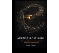 Meaning Is Not Found: A Theory of Meaning Integration, Faith, and Human Transformation: 1
