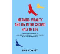 Meaning Vitality and Joy in the Second Half of Life: A companion workbook to Ageing (dis)Gracefully - How to Flourish in the Second Hlaf of Life