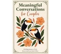 Meaningful Conversations for Couples: 120 Questions to Truly Know and Love Each Other