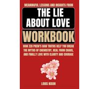 Meaningful Lessons and Insights from The Lie About Love Workbook: How Zen Prem’s Raw Truths Help You Break the Myths of Chemistry, Heal from Chaos, and Finally Love with Clarity and Courage