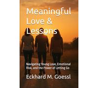 Meaningful Love & Lessons: Navigating Young Love, Emotional Risk, and the Power of Letting Go (Meaningful Living)
