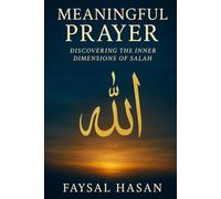 Meaningful Prayer: Discovering the Inner Dimensions of Salah