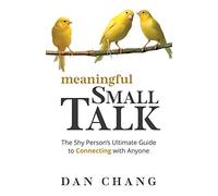 Meaningful Small Talk: The Shy Person's Ultimate Guide to Connecting With Anyone