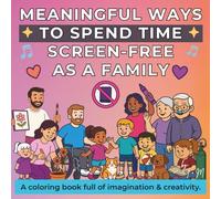 Meaningful Ways to Spend Time Screen-Free as a Family: A coloring book full of imagination & creativity for children ages 4-9 (Meaningful Moments Made Simple)