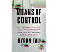 Means of Control: How the Hidden Alliance of Tech and Government Is Creating a New American Surveillance State