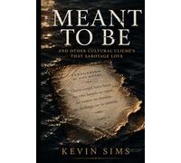 Meant To Be: And Other Cultural Cliches That Sabotage Love